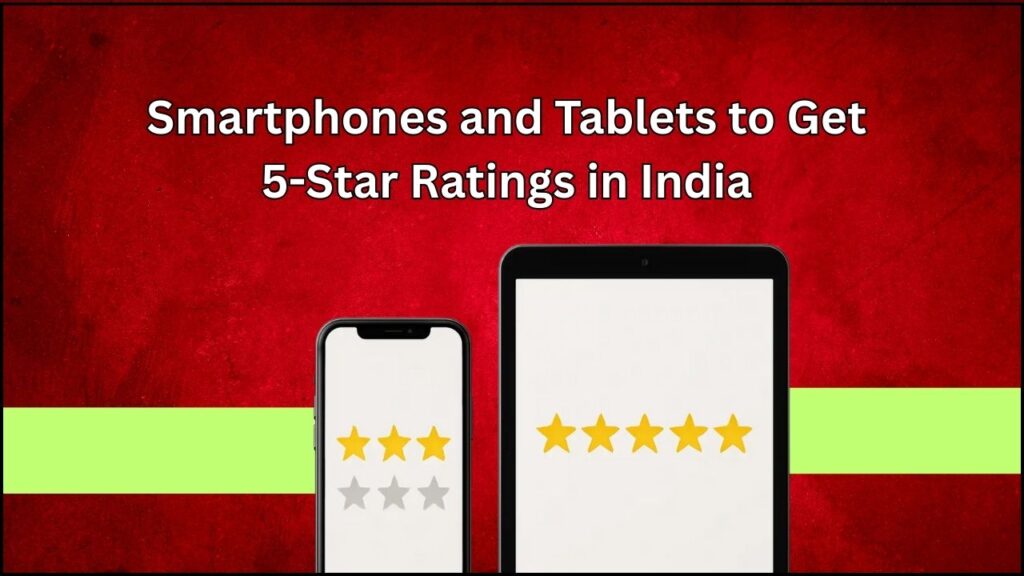 Smartphones and Tablets to Get 5-Star Ratings in India – Check What This New Government Rule Means! 1 Smartphones and Tablets to Get 5-Star Ratings in India