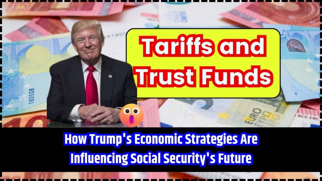 Tariffs and Trust Funds: How Trump's Economic Strategies Are Influencing Social Security's Future 1 Tariffs and Trust Funds