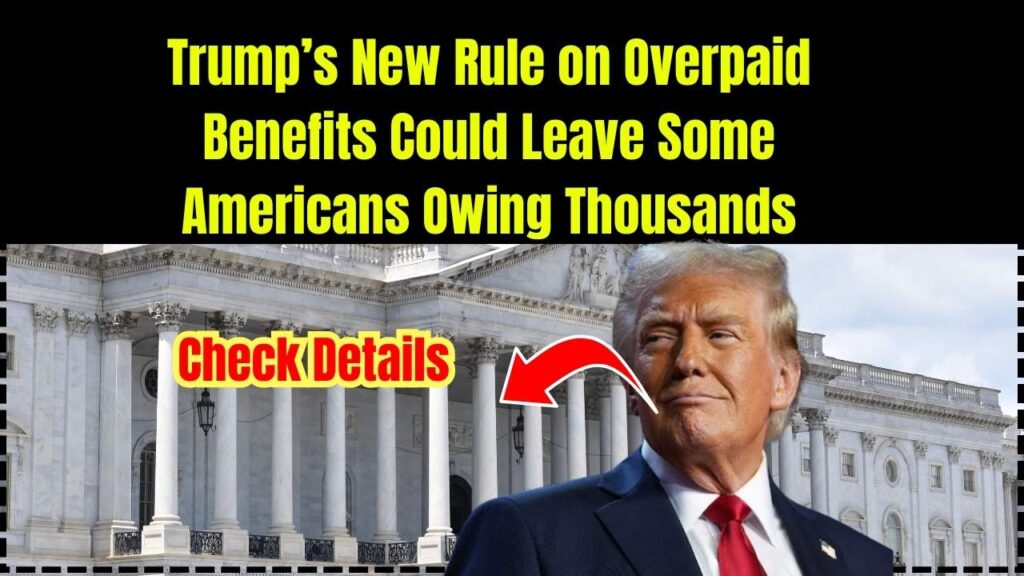 Trump’s New Rule on Overpaid Benefits Could Leave Some Americans Owing Thousands 1 Trump’s New Rule on Overpaid Benefits Could Leave Some Americans Owing Thousands