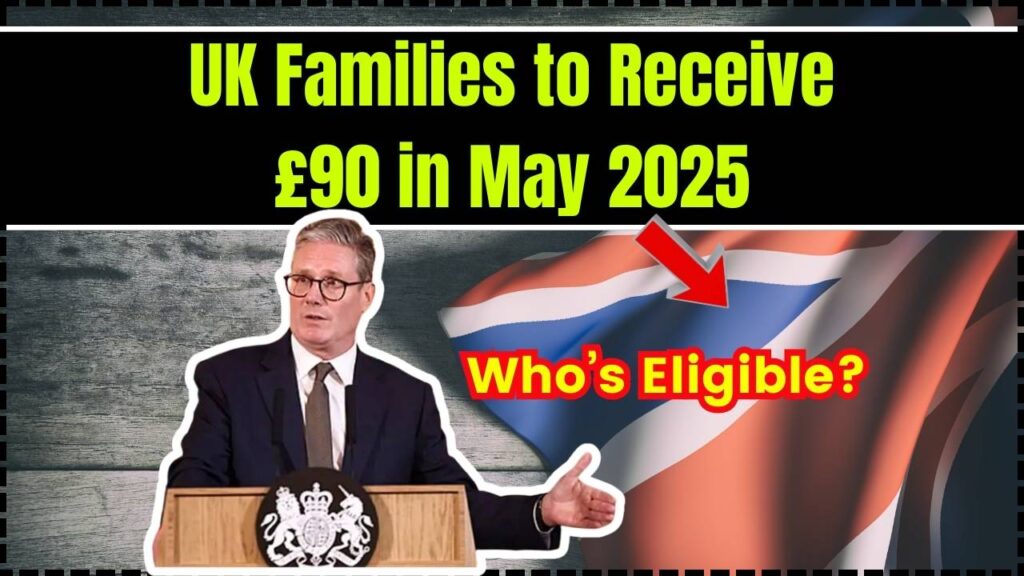 UK Families to Receive £90 in May 2025; Who’s Eligible and How to Get It Fast 1 UK Families to Receive £90 in May 2025