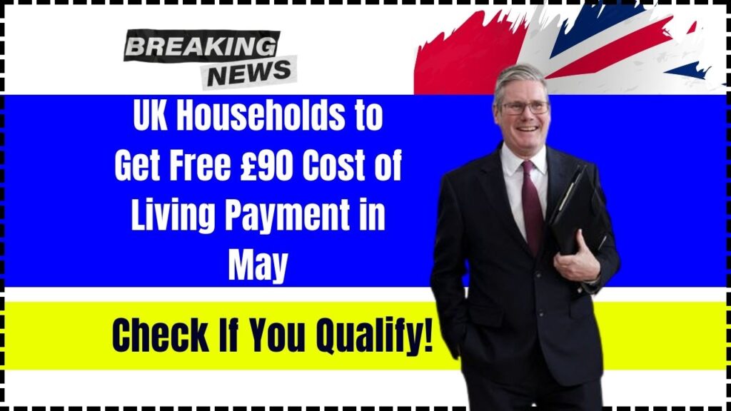 UK Households to Get Free £90 Cost of Living Payment in May – Check If You Qualify! 1 UK Households to Get Free £90 Cost of Living Payment in May