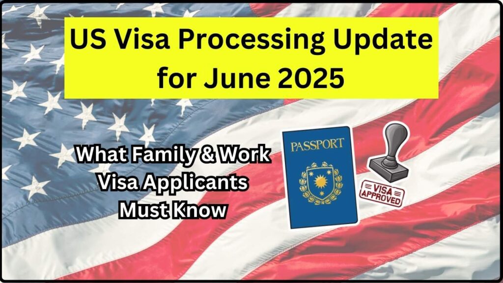 US Visa Processing Update for June 2025; What Family & Work Visa Applicants Must Know 1 US Visa Processing Update for June 2025
