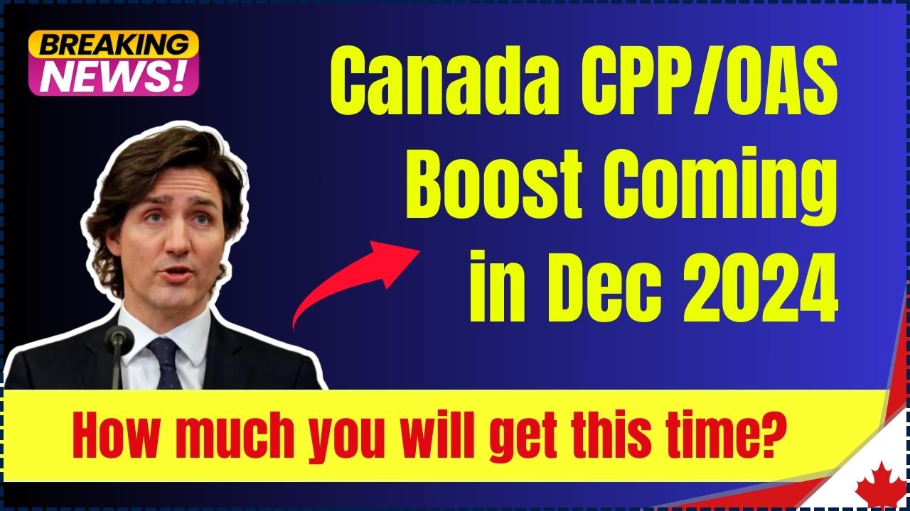 Canada CPP/OAS Boost Coming in December 2024 How much you will get