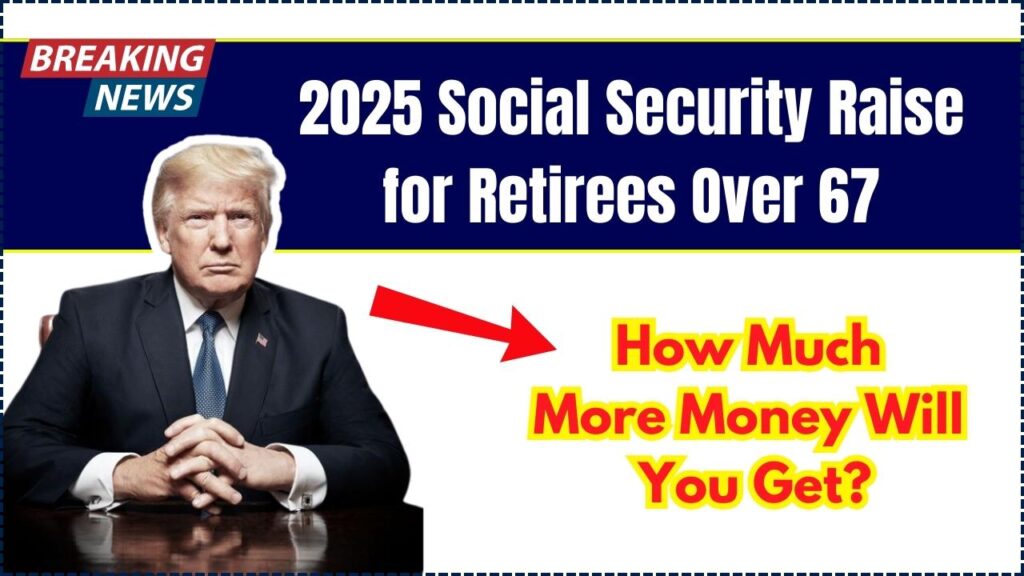 2025 Social Security Raise for Retirees Over 67 How Much More Money