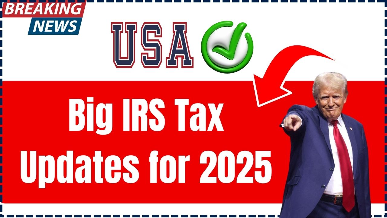 Big IRS Tax Updates for 2025 Are You Ready for These Changes? Here’s