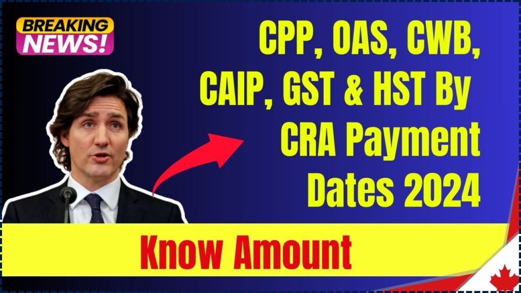 CPP, OAS, CWB, CAIP, GST & HST By CRA Payment Dates 2024 Know Amount