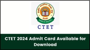 CTET 2024 Admit Card Available for Download