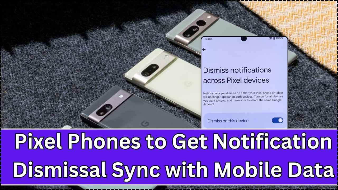 Pixel Phones to Get Notification Dismissal Sync with Mobile Data—What to Expect – LKO Uniexam.in