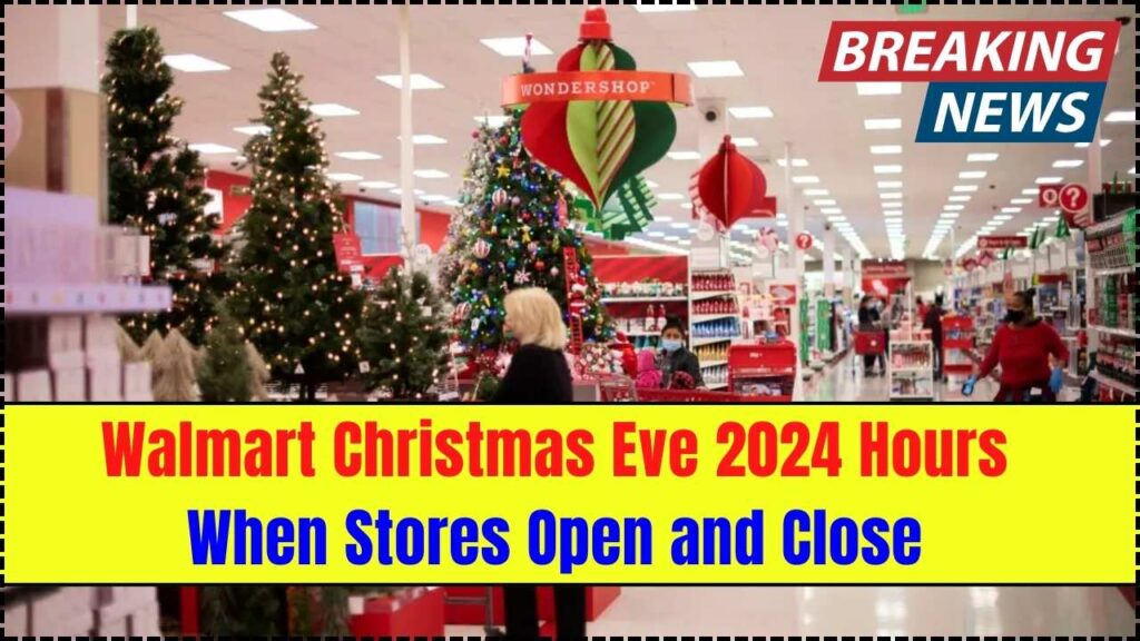 Walmart Christmas Eve 2024 Hours When Stores Open and Close LKO