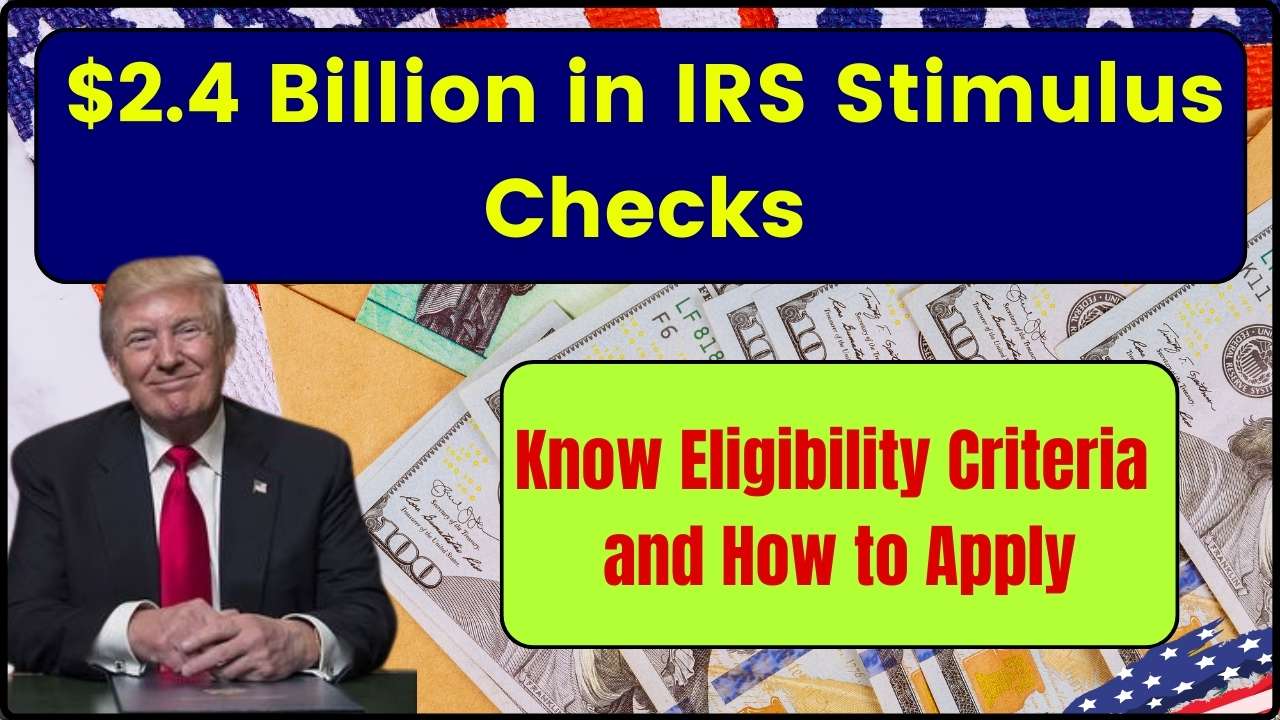 2.4 Billion in IRS Stimulus Checks Know Eligibility Criteria and How