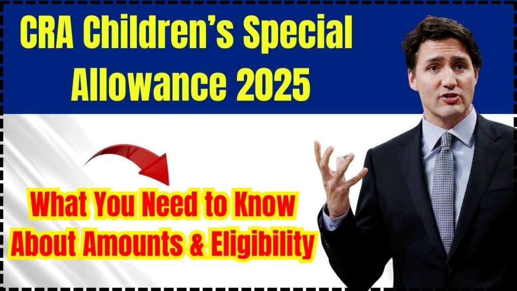 CRA Children’s Special Allowance 2025 – What You Need to Know About Amounts & Eligibility 1 CRA Children’s Special Allowance 2025