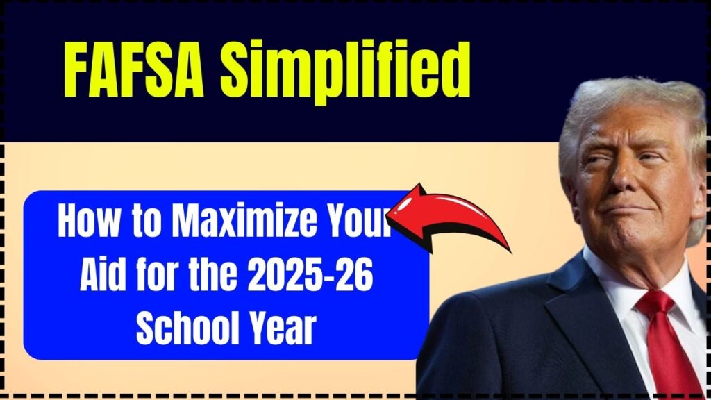 FAFSA Simplified: How to Maximize Your Aid for the 2025–26 School Year 1 FAFSA Simplified