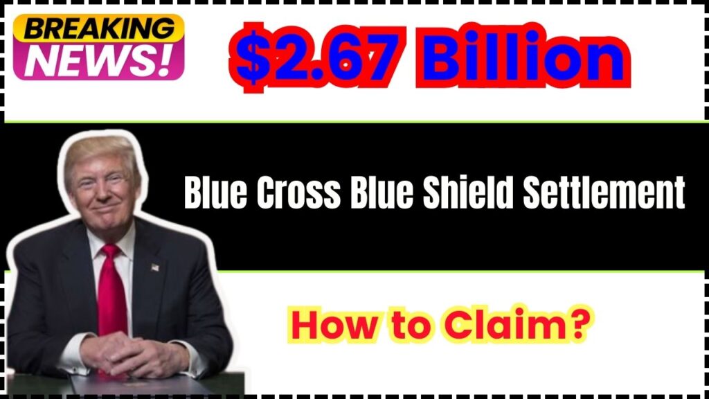 $2.67 Billion Blue Cross Blue Shield Settlement: How to Claim? 1 $2.67 Billion Blue Cross Blue Shield Settlement