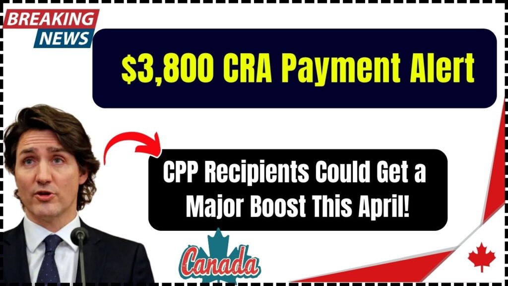 $3,800 CRA Payment Alert: CPP Recipients Could Get a Major Boost This April! 1 $3,800 CRA Payment Alert
