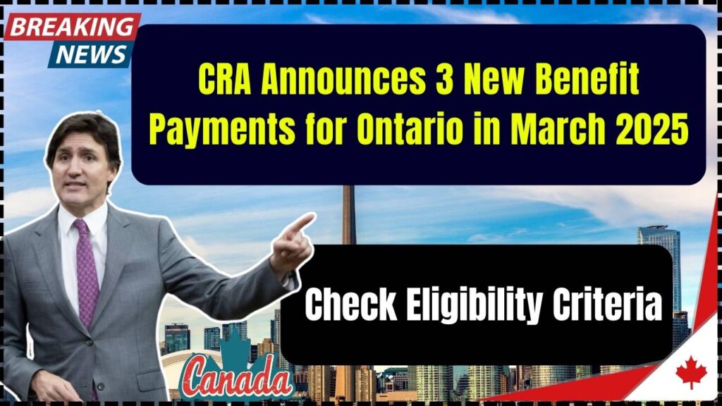CRA Announces 3 New Benefit Payments for Ontario in March 2025 – Check Eligibility Criteria! 1 CRA Announces 3 New Benefit Payments for Ontario in March 2025