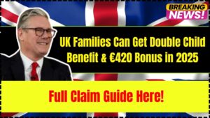 UK Families Can Get Double Child Benefit & €420 Bonus in 2025