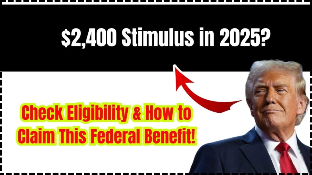 $2,400 Stimulus in 2025? Check Eligibility & How to Claim This Federal Benefit! 1 $2,400 Stimulus in 2025