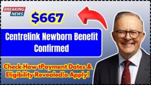 $667 Centrelink Newborn Benefit Confirmed
