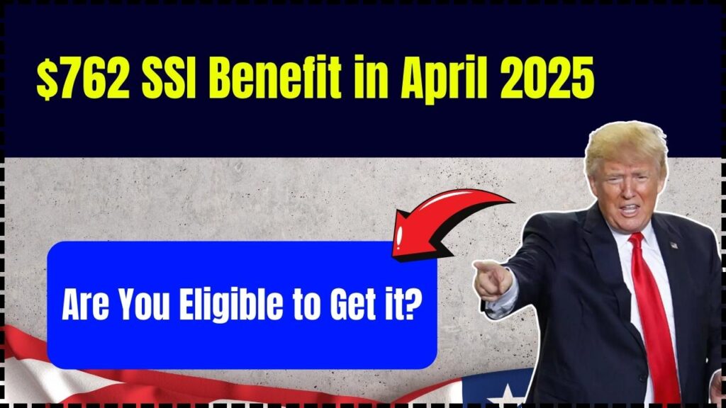 $762 SSI Benefit in April 2025 – Are You Eligible to Get it? 1 $762 SSI Benefit in April 2025