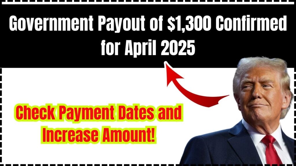 Government Payout of $1,300 Confirmed for April 2025 – Check Payment Dates and Increase Amount! 1 Government Payout of $1,300 Confirmed for April 2025