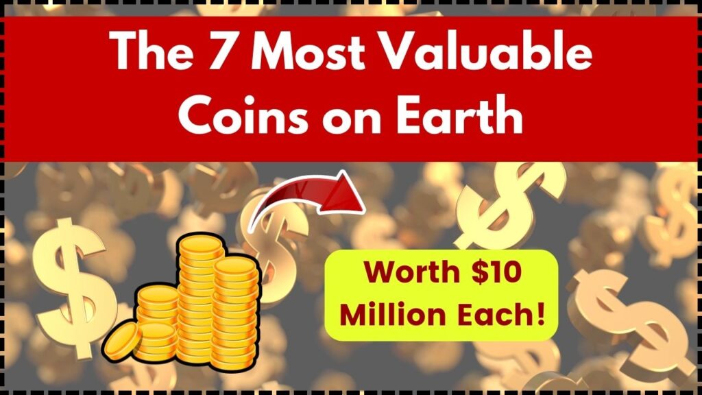 The 7 Most Valuable Coins on Earth