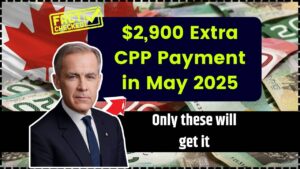 $2,900 Extra CPP Payment in May 2025